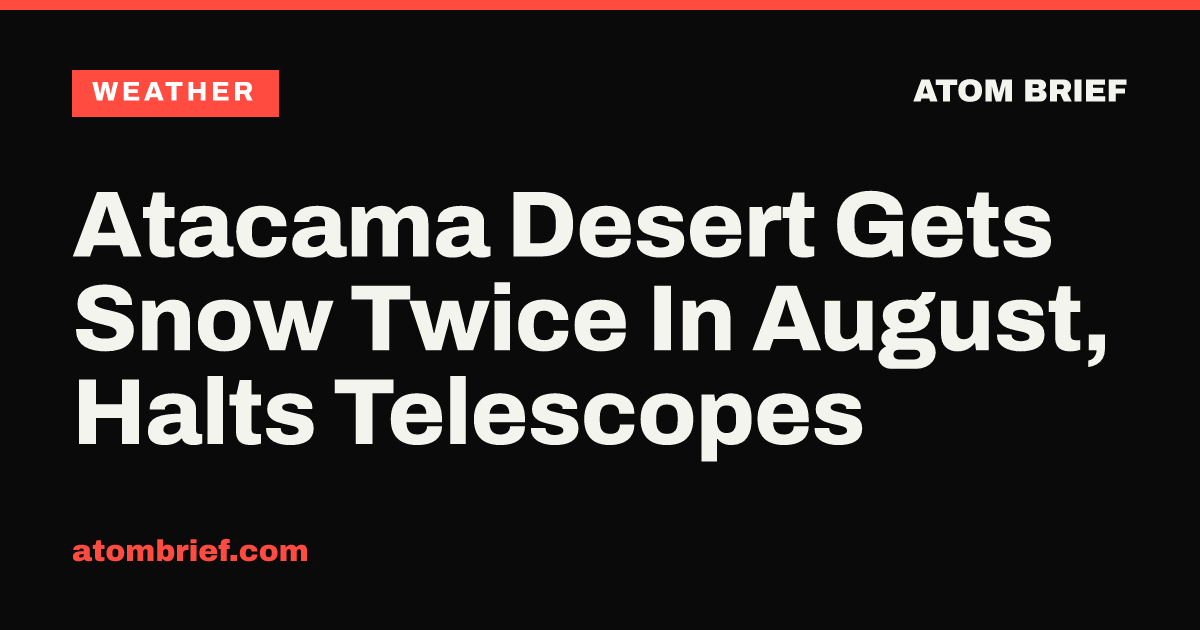 Atacama Desert Gets Snow Twice In August, Halts Telescopes