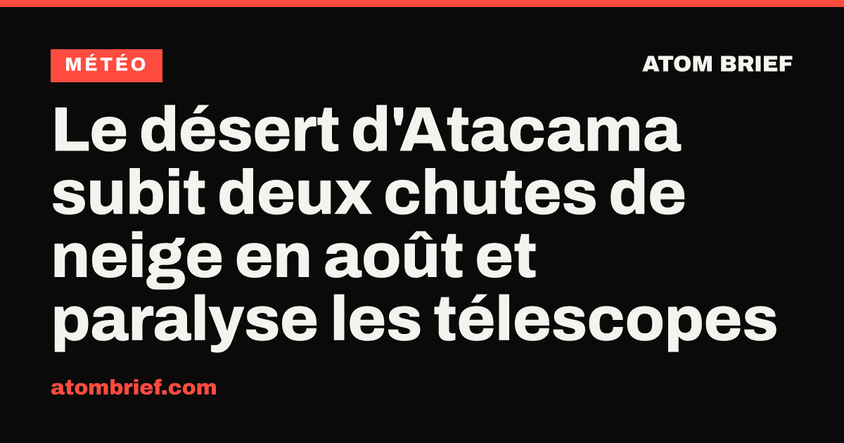 Le désert d'Atacama subit deux chutes de neige en août et paralyse les télescopes
