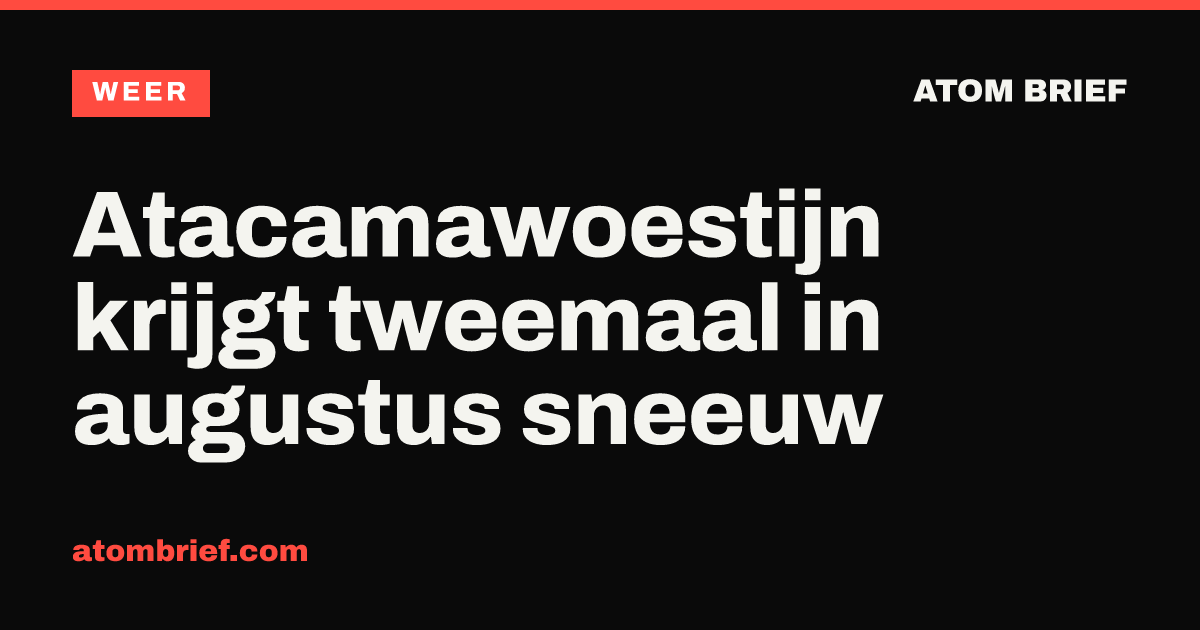 Atacamawoestijn krijgt tweemaal in augustus sneeuw