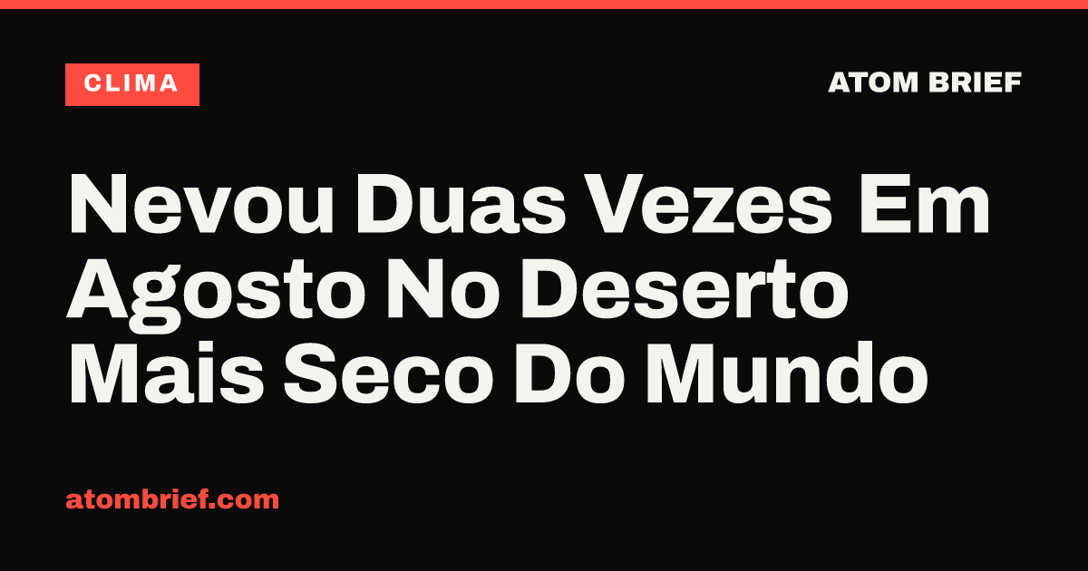 Nevou Duas Vezes Em Agosto No Deserto Mais Seco Do Mundo