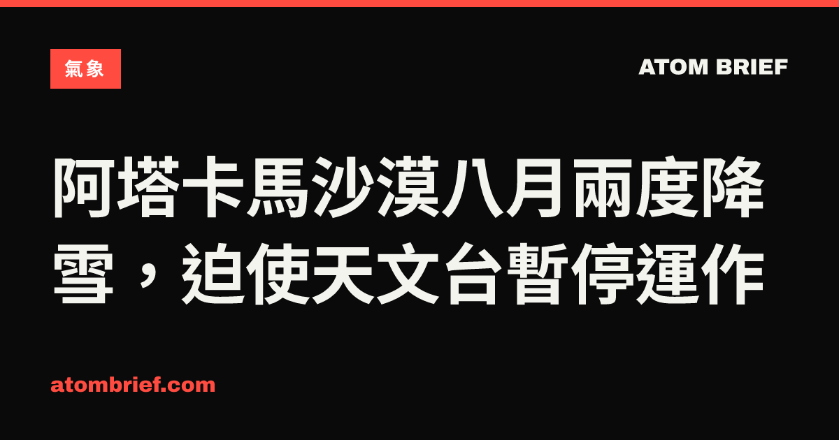 阿塔卡馬沙漠八月兩度降雪，迫使天文台暫停運作