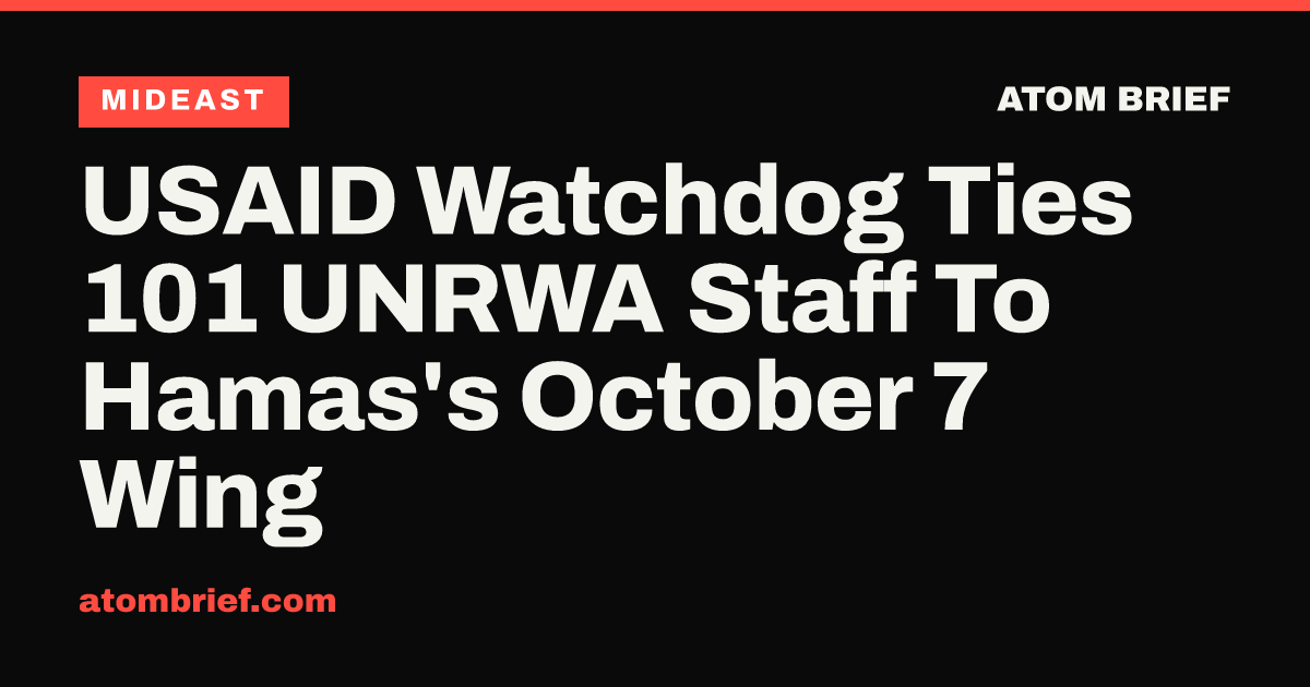 USAID Watchdog Ties 101 UNRWA Staff To Hamas's October 7 Wing