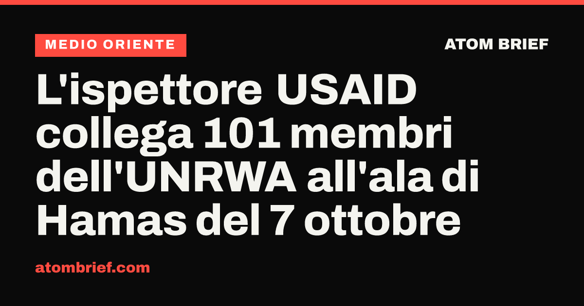 L'ispettore USAID collega 101 membri dell'UNRWA all'ala di Hamas del 7 ottobre