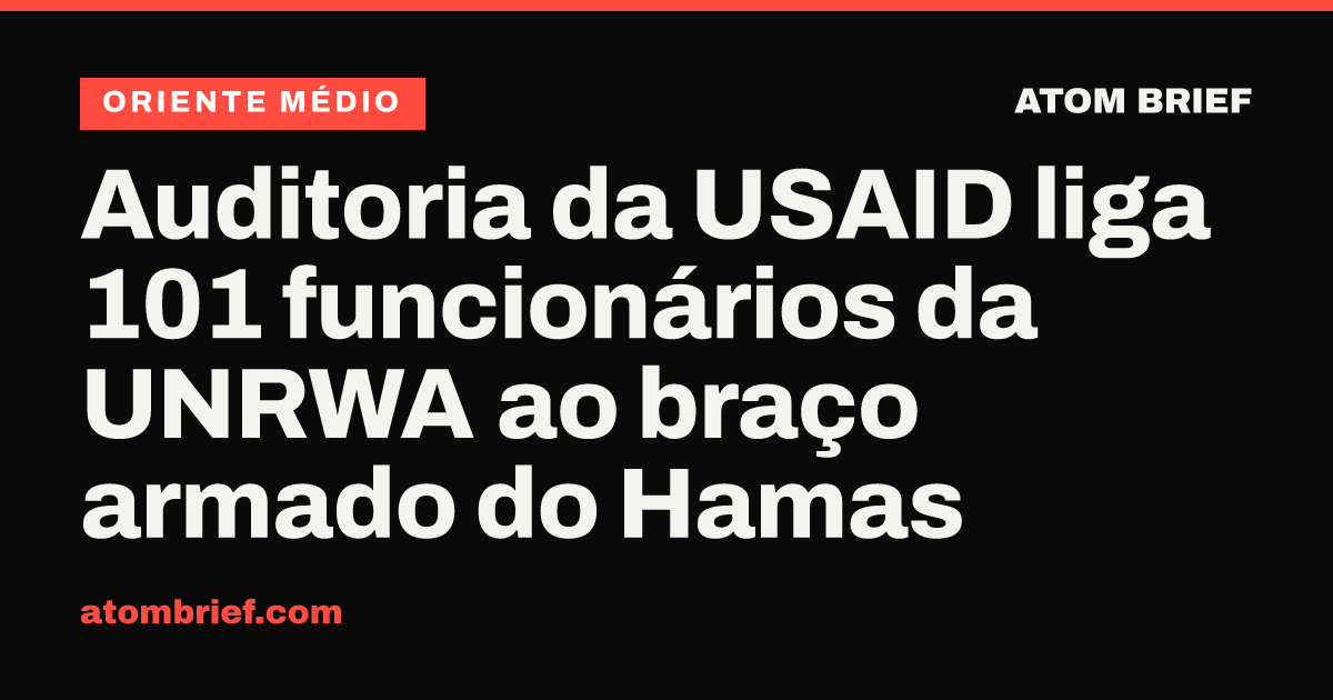 Auditoria da USAID liga 101 funcionários da UNRWA ao braço armado do Hamas