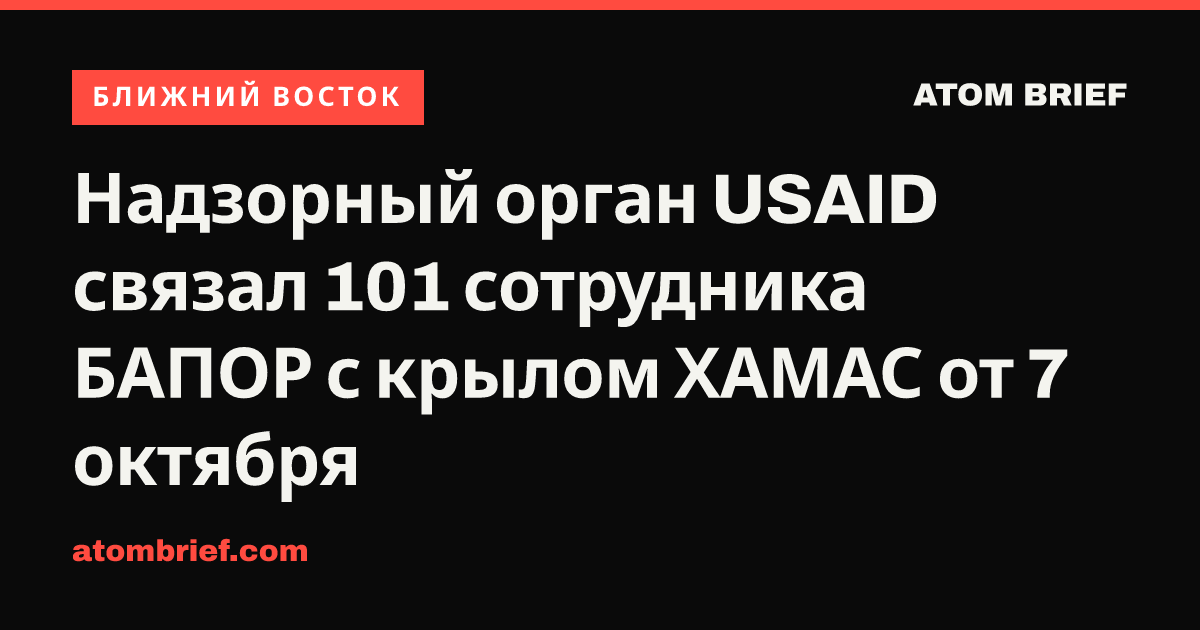 Надзорный орган USAID связал 101 сотрудника БАПОР с крылом ХАМАС от 7 октября