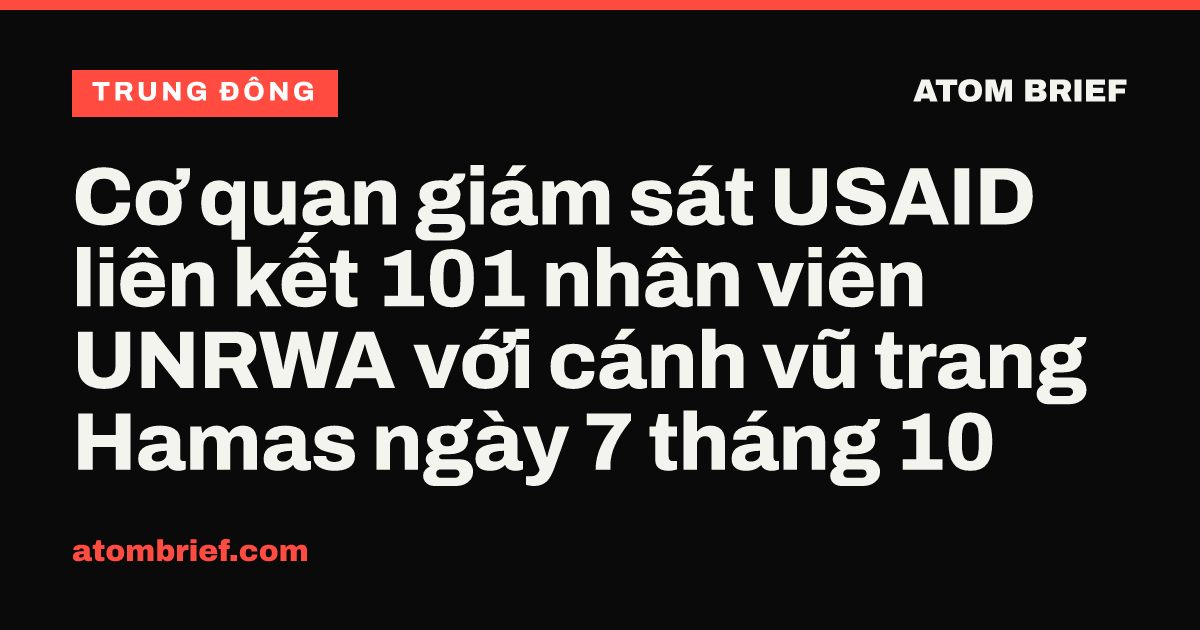 Cơ quan giám sát USAID liên kết 101 nhân viên UNRWA với cánh vũ trang Hamas ngày 7 tháng 10