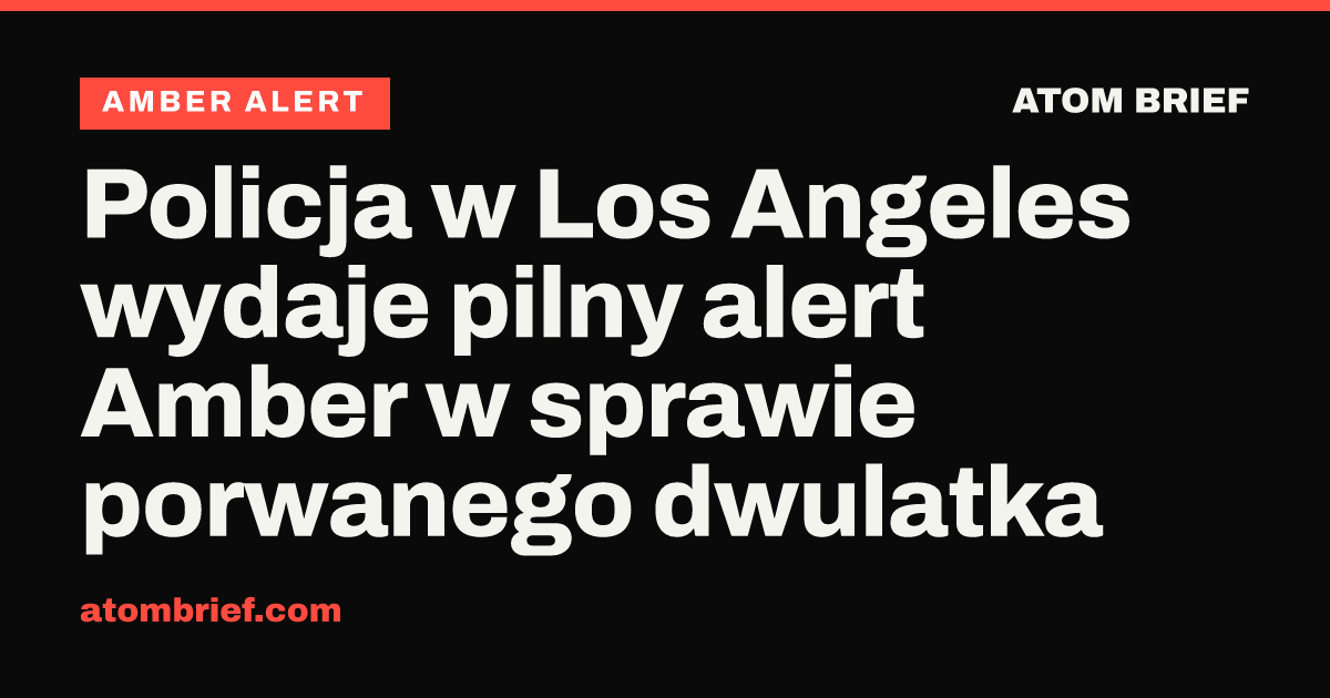 Policja w Los Angeles wydaje pilny alert Amber w sprawie porwanego dwulatka
