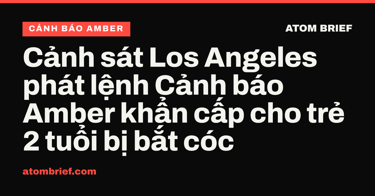 Cảnh sát Los Angeles phát lệnh Cảnh báo Amber khẩn cấp cho trẻ 2 tuổi bị bắt cóc
