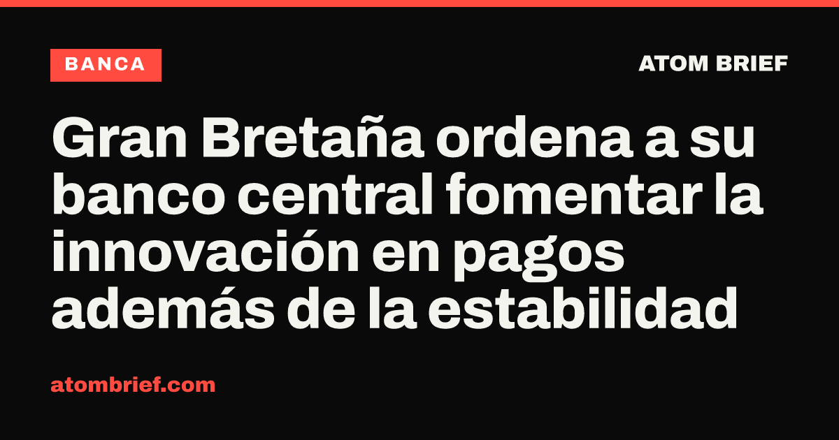 Gran Bretaña ordena a su banco central fomentar la innovación en pagos además de la estabilidad