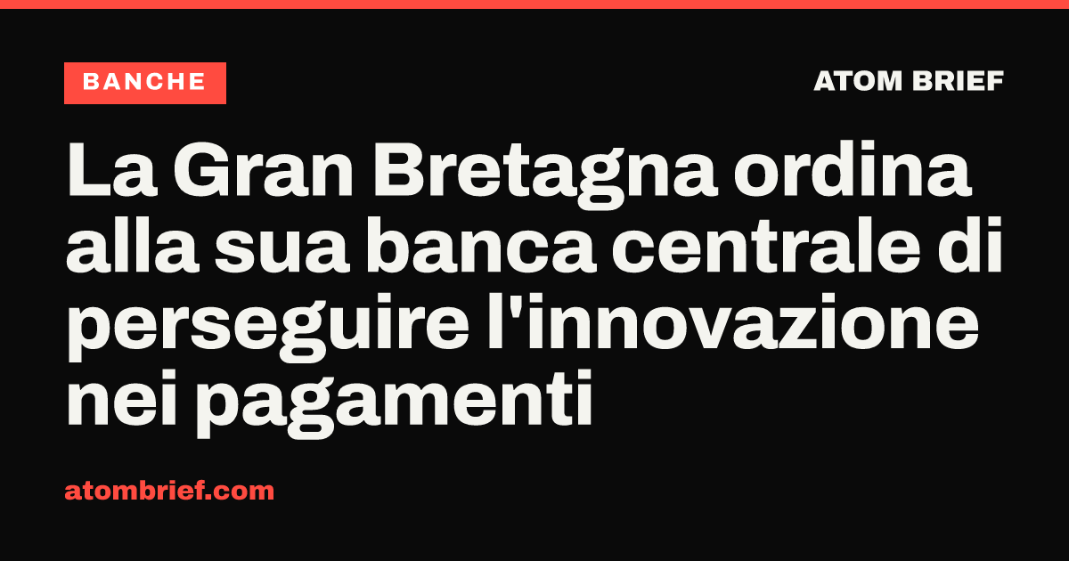 La Gran Bretagna ordina alla sua banca centrale di perseguire l'innovazione nei pagamenti