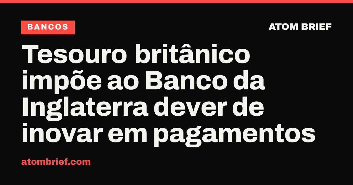 Tesouro britânico impõe ao Banco da Inglaterra dever de inovar em pagamentos