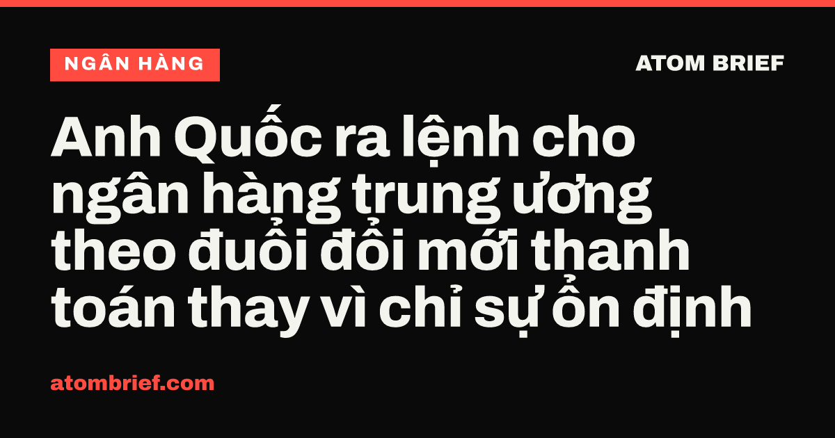 Anh Quốc ra lệnh cho ngân hàng trung ương theo đuổi đổi mới thanh toán thay vì chỉ sự ổn định