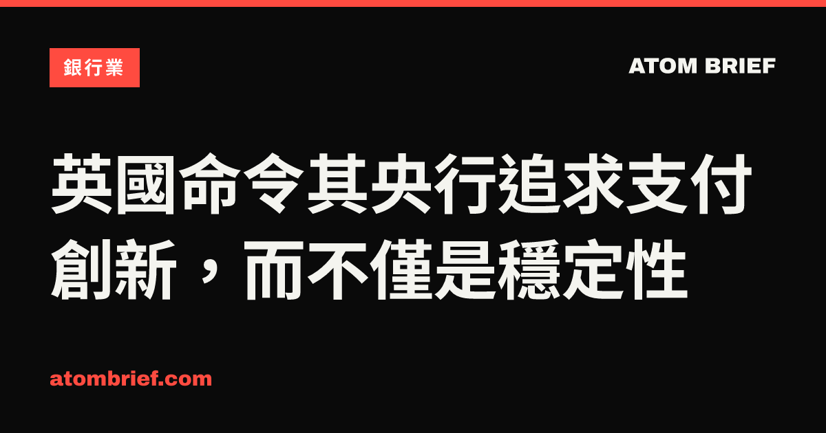 英國命令其央行追求支付創新，而不僅是穩定性