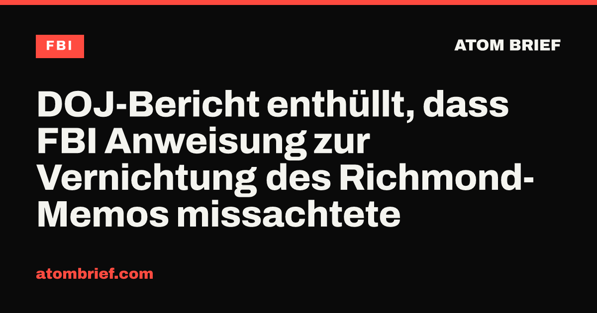 DOJ-Bericht enthüllt, dass FBI Anweisung zur Vernichtung des Richmond-Memos missachtete