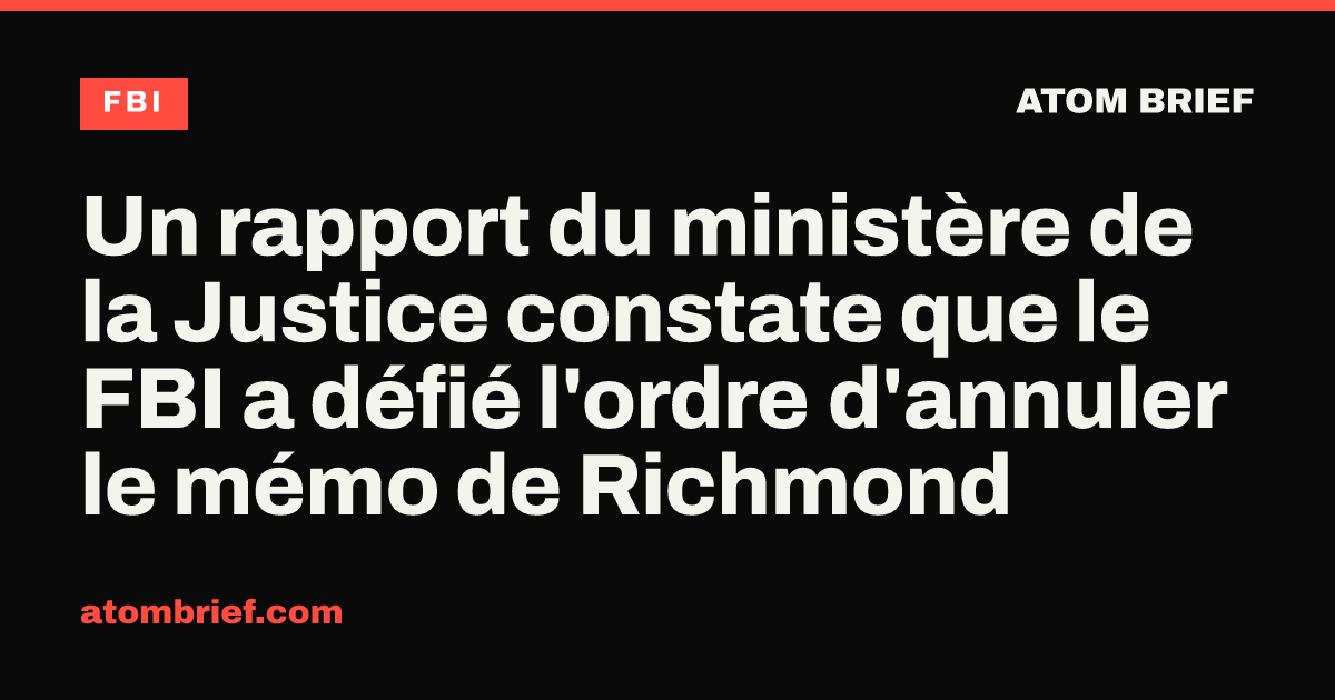 Un rapport du ministère de la Justice constate que le FBI a défié l'ordre d'annuler le mémo de Richmond