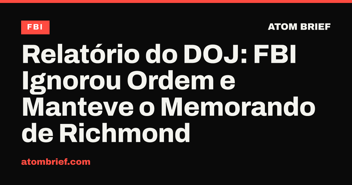 Relatório do DOJ: FBI Ignorou Ordem e Manteve o Memorando de Richmond
