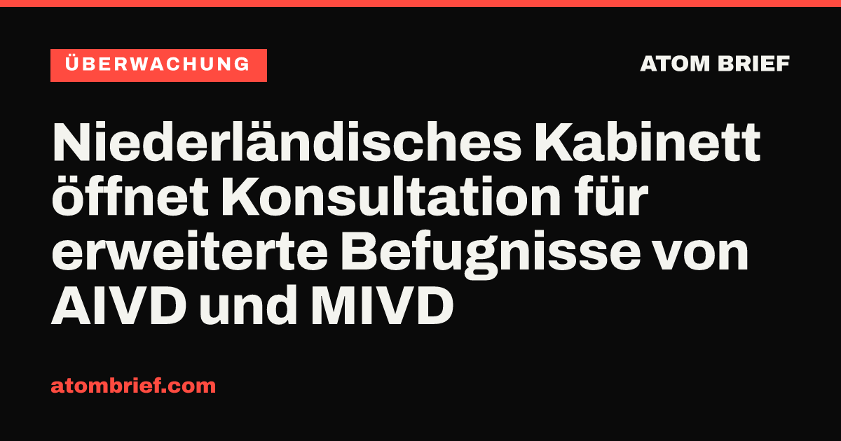 Niederländisches Kabinett öffnet Konsultation für erweiterte Befugnisse von AIVD und MIVD