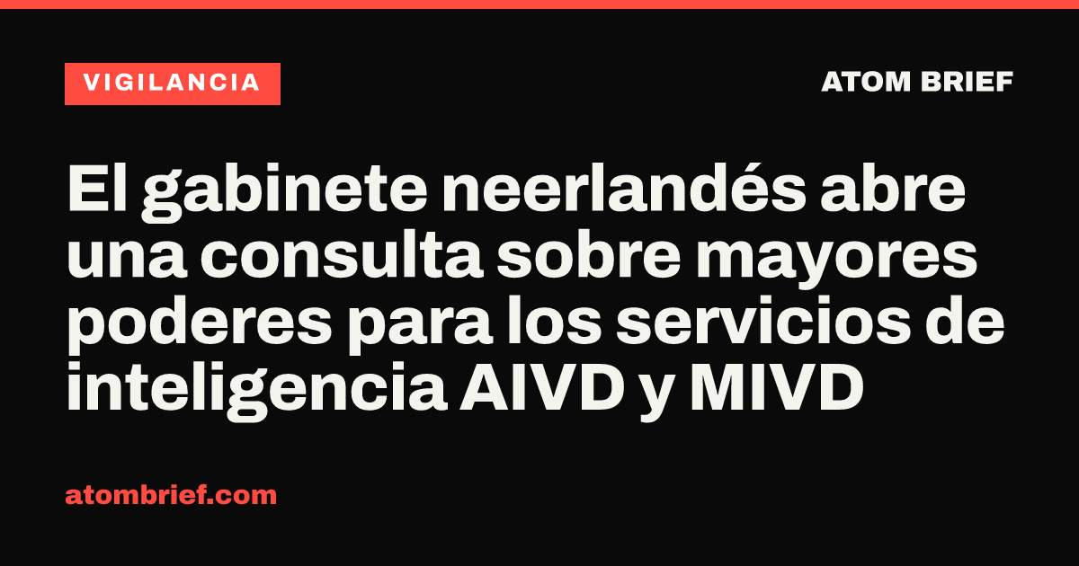 El gabinete neerlandés abre una consulta sobre mayores poderes para los servicios de inteligencia AIVD y MIVD