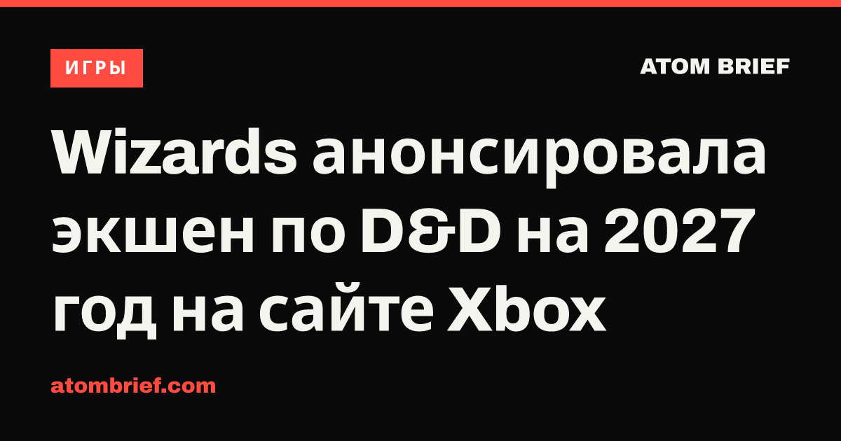 Wizards анонсировала экшен по D&D на 2027 год на сайте Xbox