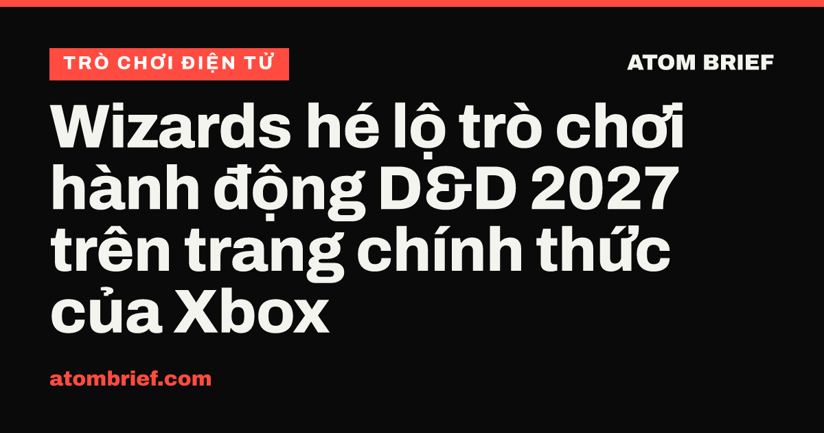 Wizards hé lộ trò chơi hành động D&D 2027 trên trang chính thức của Xbox
