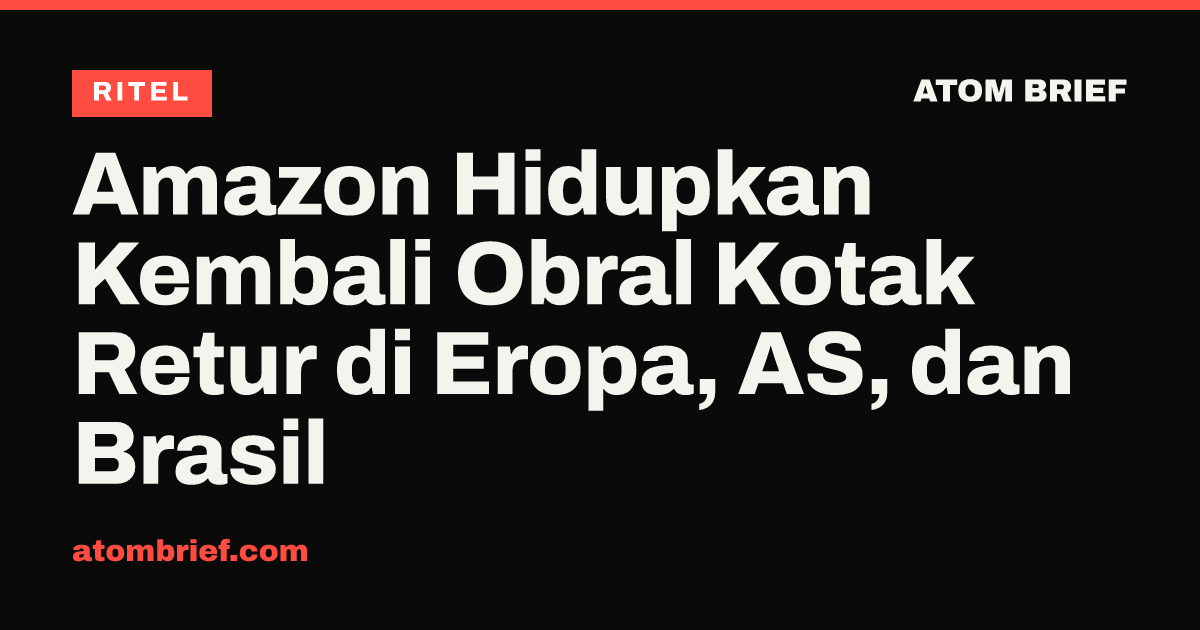 Amazon Hidupkan Kembali Obral Kotak Retur di Eropa, AS, dan Brasil