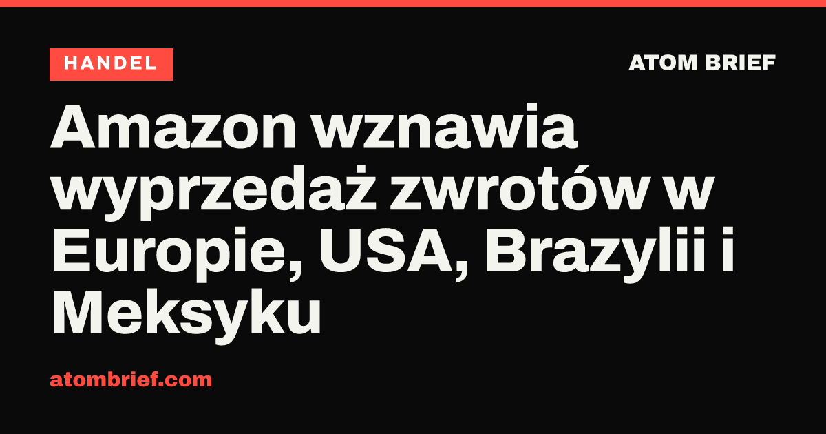 Amazon wznawia wyprzedaż zwrotów w Europie, USA, Brazylii i Meksyku
