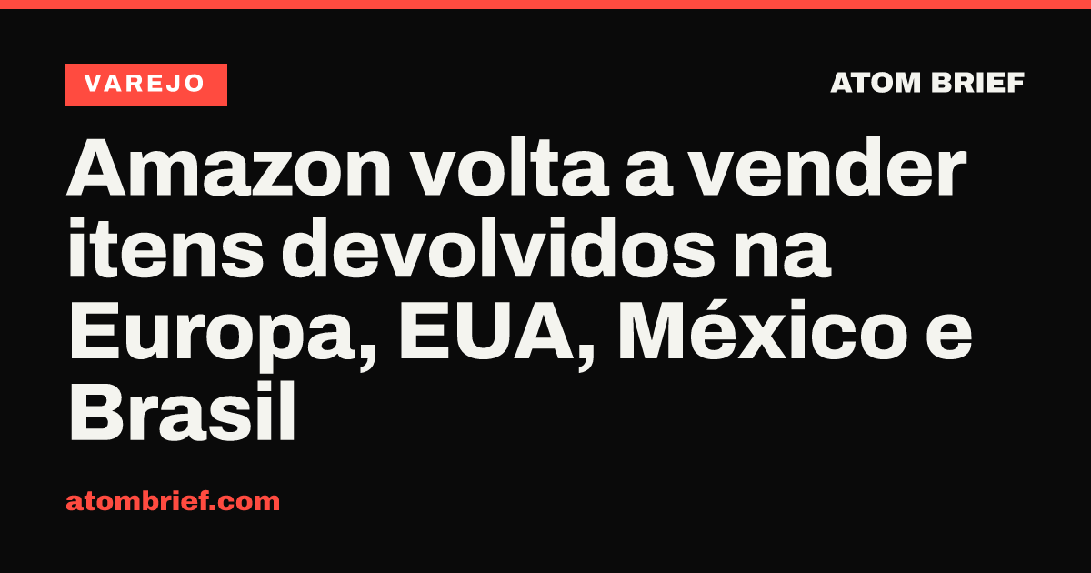 Amazon volta a vender itens devolvidos na Europa, EUA, México e Brasil