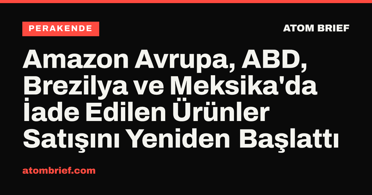 Amazon Avrupa, ABD, Brezilya ve Meksika'da İade Edilen Ürünler Satışını Yeniden Başlattı