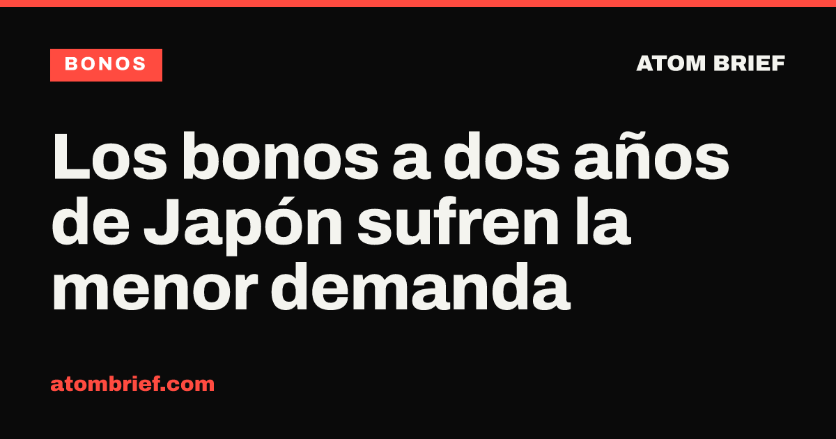 Los bonos a dos años de Japón sufren la menor demanda