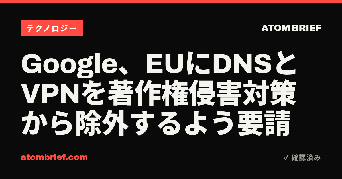 Google、EUにDNSとVPNを著作権侵害対策から除外するよう要請