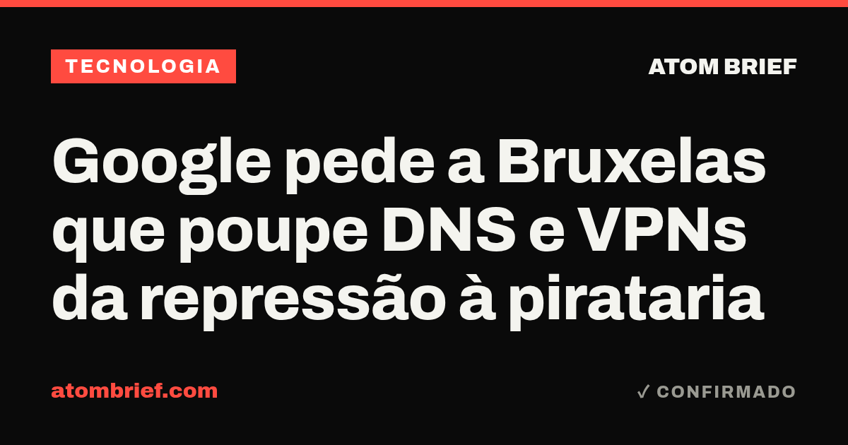 Google pede a Bruxelas que poupe DNS e VPNs da repressão à pirataria