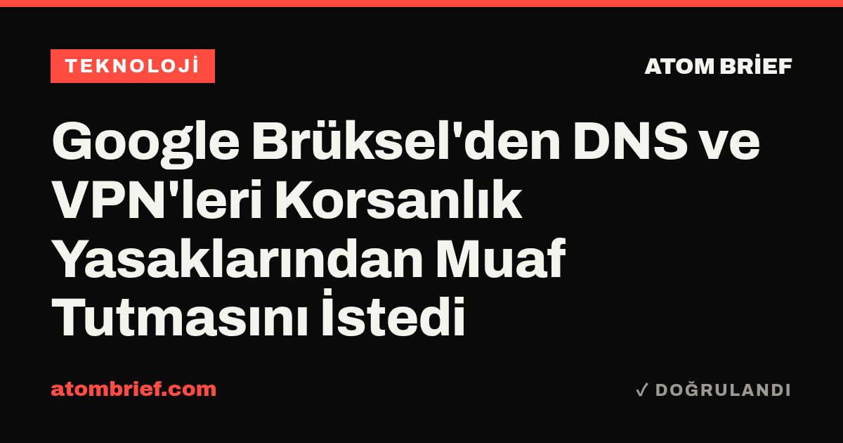 Google Brüksel'den DNS ve VPN'leri Korsanlık Yasaklarından Muaf Tutmasını İstedi