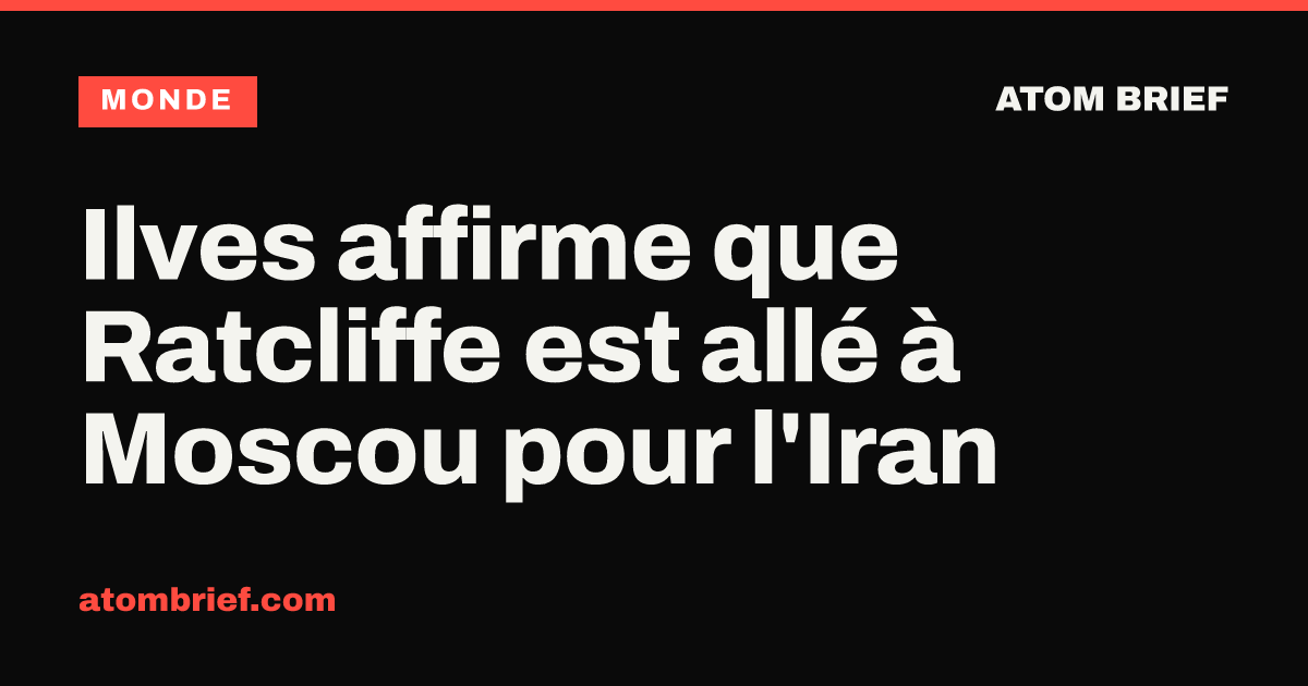 Ilves affirme que Ratcliffe est allé à Moscou pour l'Iran