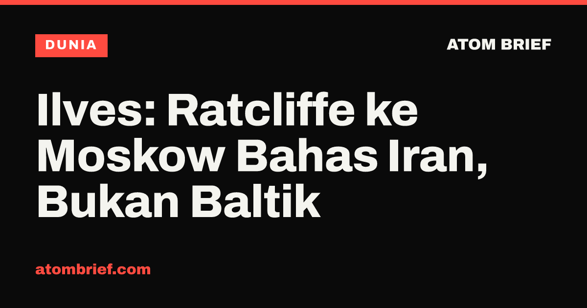 Ilves: Ratcliffe ke Moskow Bahas Iran, Bukan Baltik