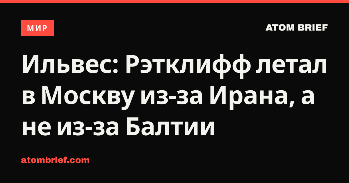 Ильвес: Рэтклифф летал в Москву из-за Ирана, а не из-за Балтии