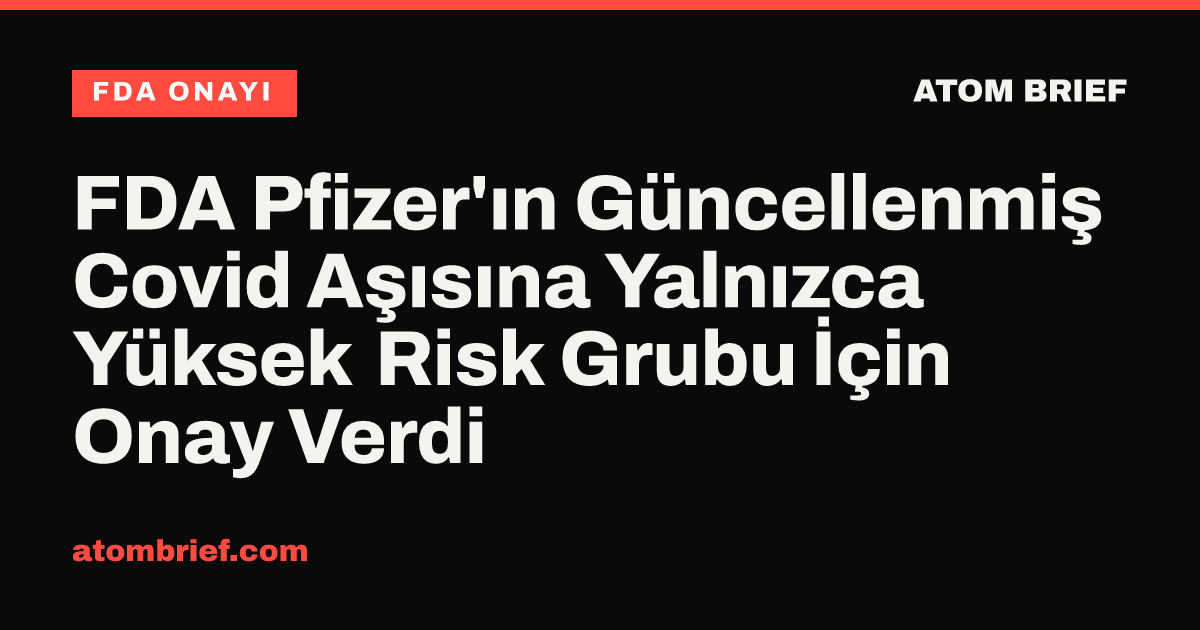 FDA Pfizer'ın Güncellenmiş Covid Aşısına Yalnızca Yüksek Risk Grubu İçin Onay Verdi