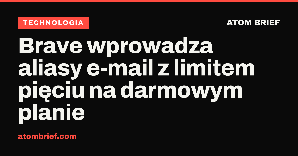Brave wprowadza aliasy e-mail z limitem pięciu na darmowym planie