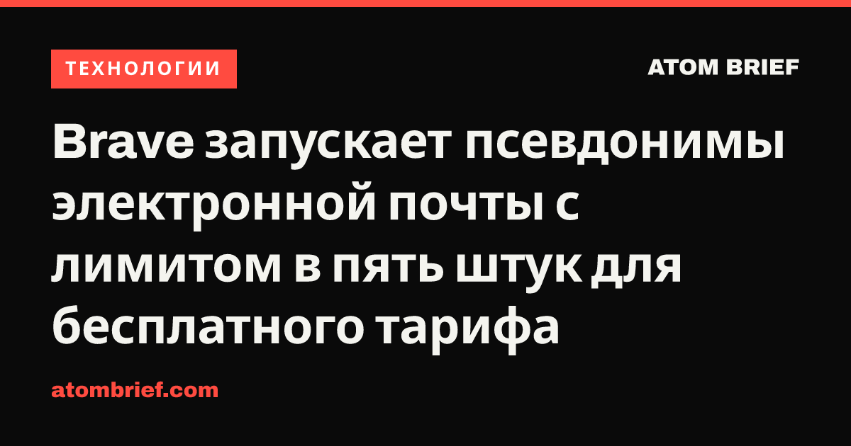 Brave запускает псевдонимы электронной почты с лимитом в пять штук для бесплатного тарифа
