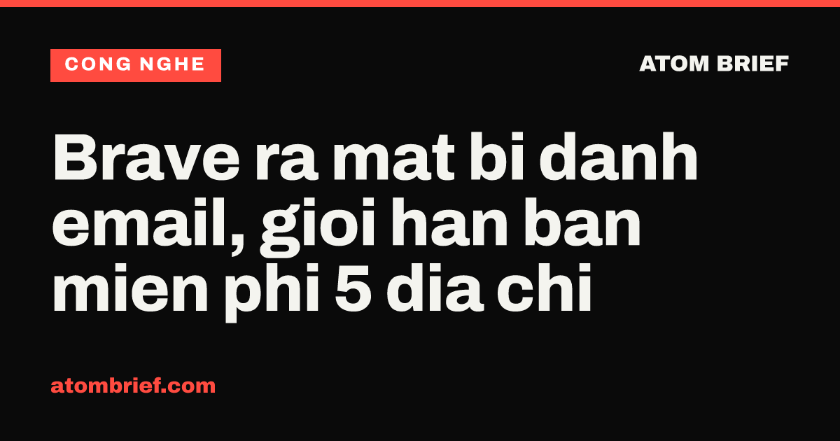 Brave ra mat bi danh email, gioi han ban mien phi 5 dia chi