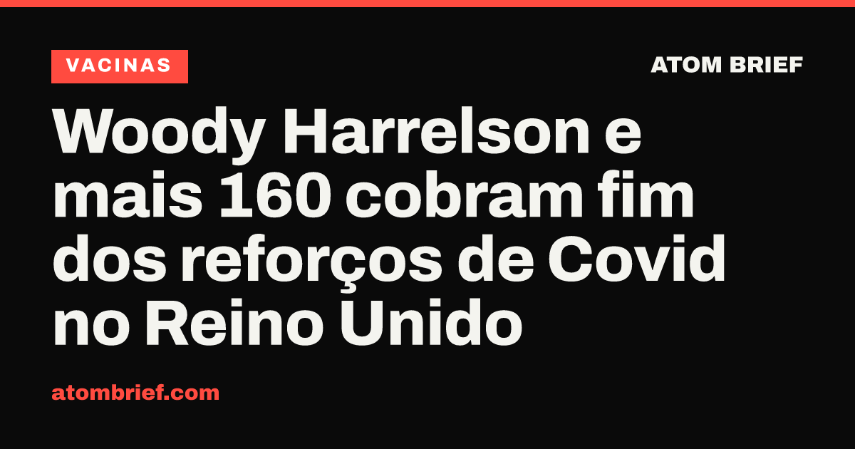 Woody Harrelson e mais 160 cobram fim dos reforços de Covid no Reino Unido