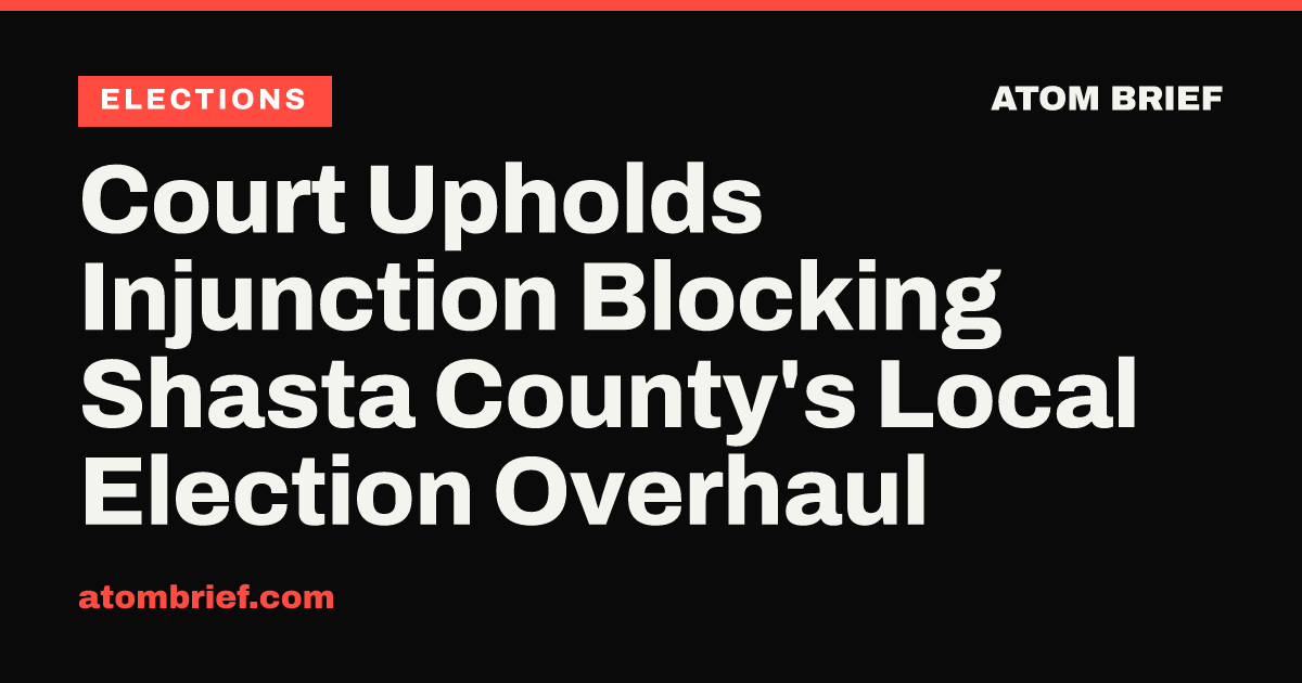 Court Upholds Injunction Blocking Shasta County's Local Election Overhaul