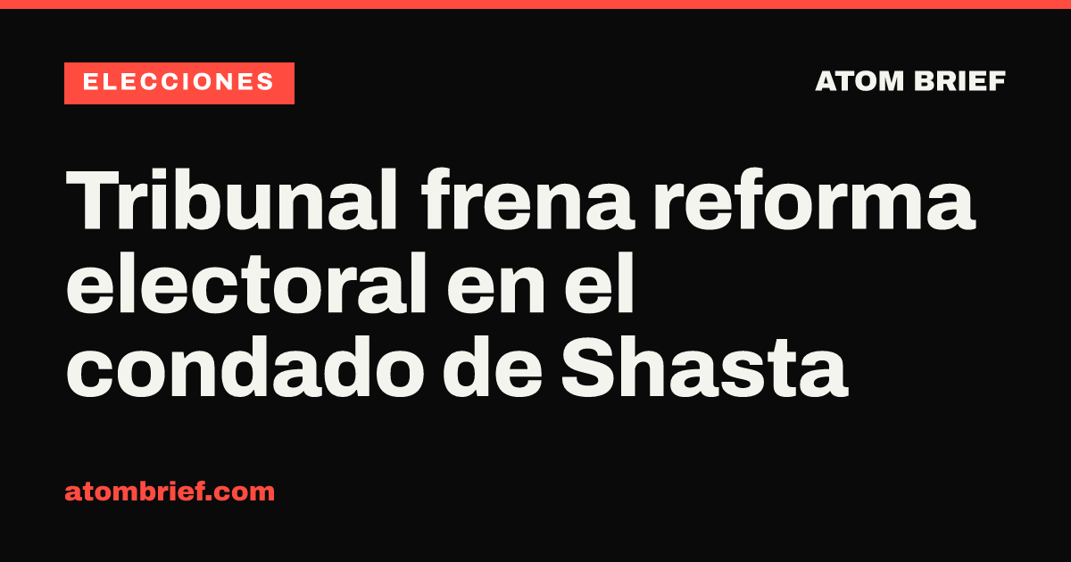 Tribunal frena reforma electoral en el condado de Shasta