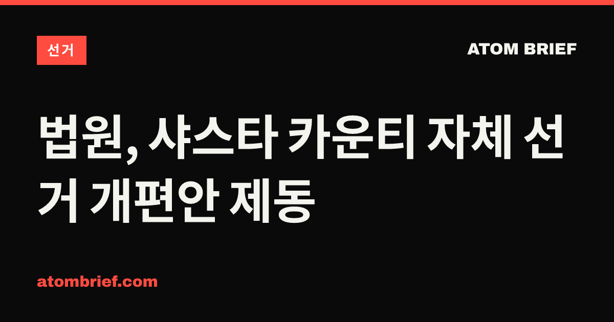 법원, 샤스타 카운티 자체 선거 개편안 제동