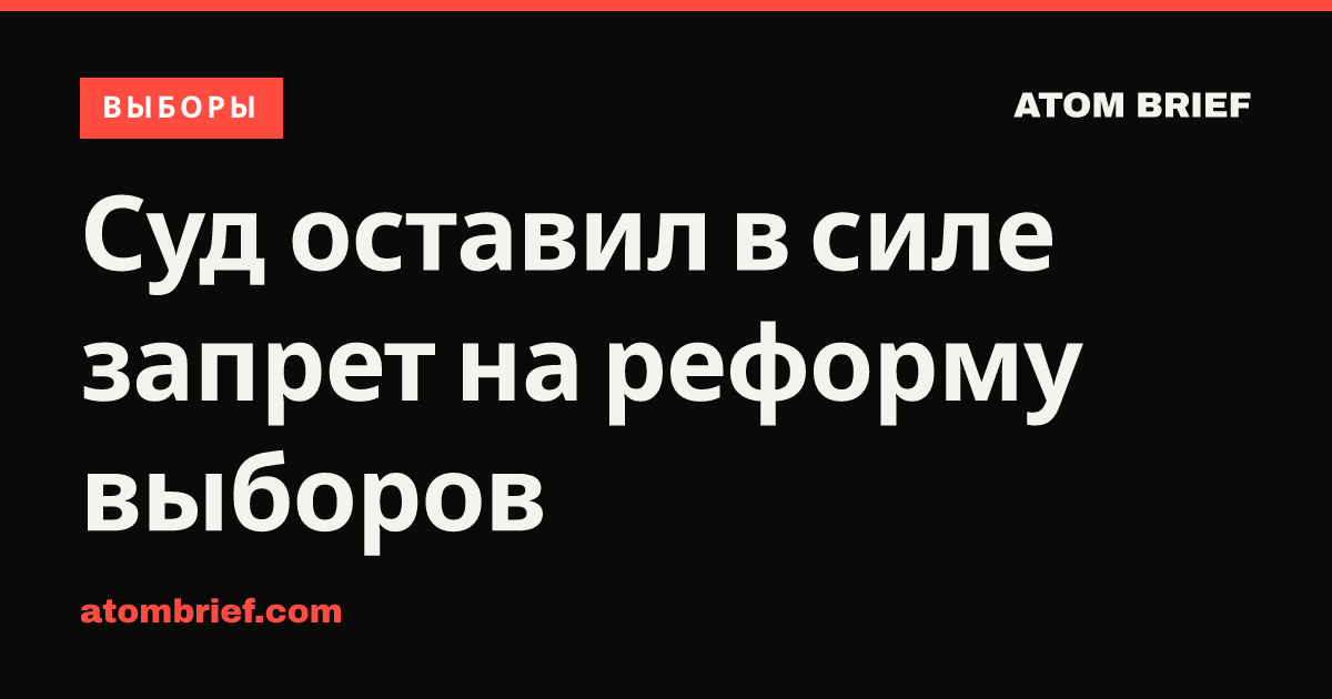 Суд оставил в силе запрет на реформу выборов