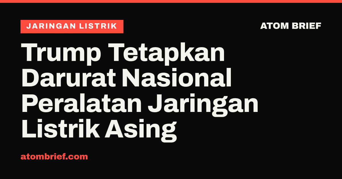 Trump Tetapkan Darurat Nasional Peralatan Jaringan Listrik Asing