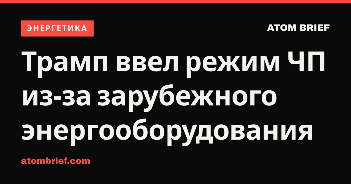 Трамп ввел режим ЧП из-за зарубежного энергооборудования