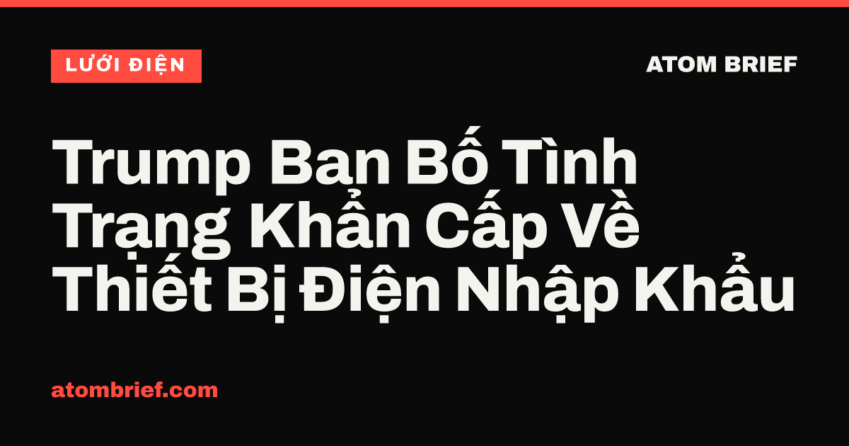 Trump Ban Bố Tình Trạng Khẩn Cấp Về Thiết Bị Điện Nhập Khẩu