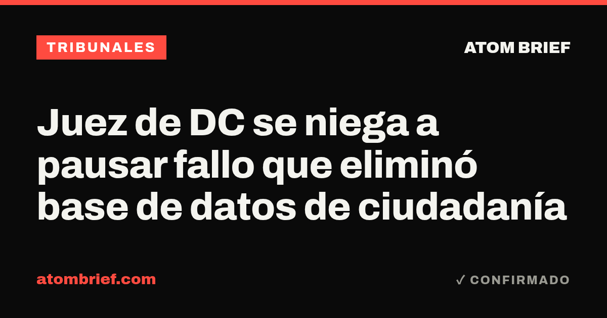 Juez de DC se niega a pausar fallo que eliminó base de datos de ciudadanía