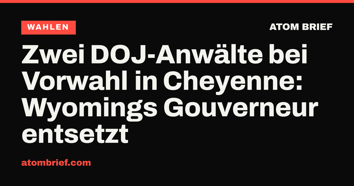 Zwei DOJ-Anwälte bei Vorwahl in Cheyenne: Wyomings Gouverneur entsetzt