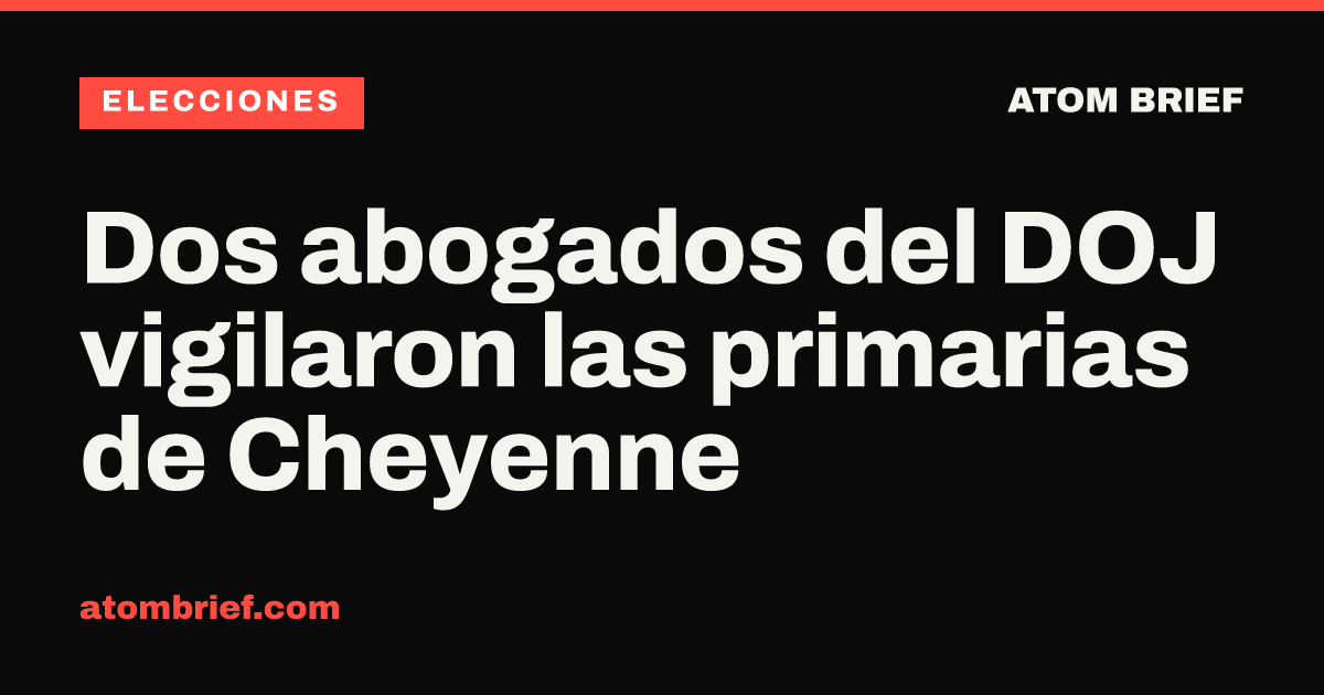 Dos abogados del DOJ vigilaron las primarias de Cheyenne